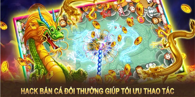 hack bắn cá đổi thưởng giúp tối ưu thao tác